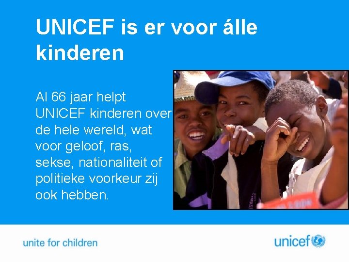 UNICEF is er voor álle kinderen Al 66 jaar helpt UNICEF kinderen over de