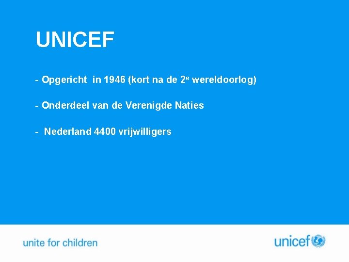 UNICEF - Opgericht in 1946 (kort na de 2 e wereldoorlog) - Onderdeel van