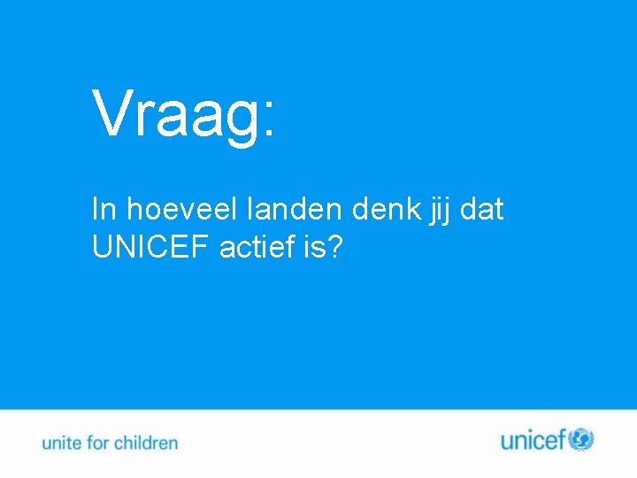 Vraag: In hoeveel landen denk jij dat UNICEF actief is? 