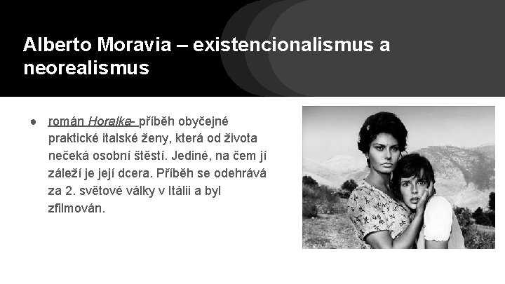 Alberto Moravia – existencionalismus a neorealismus ● román Horalka- příběh obyčejné praktické italské ženy,