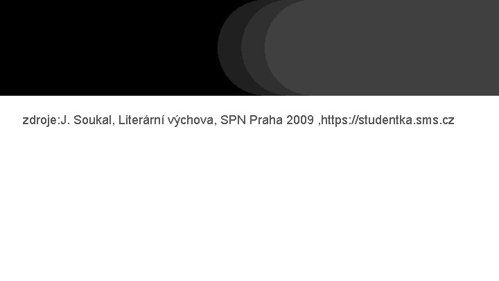 zdroje: J. Soukal, Literární výchova, SPN Praha 2009 , https: //studentka. sms. cz zdroje: J. Soukal, Literární výchova, SPN Praha 2009 , https: //studentka. sms. cz