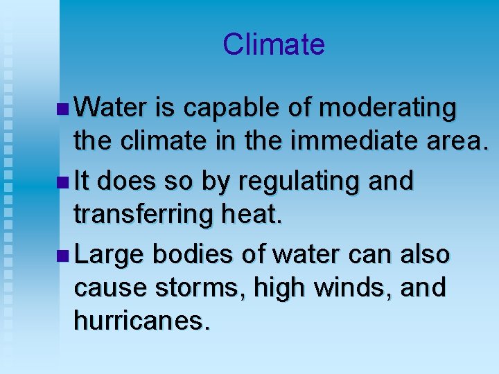 Climate n Water is capable of moderating the climate in the immediate area. n