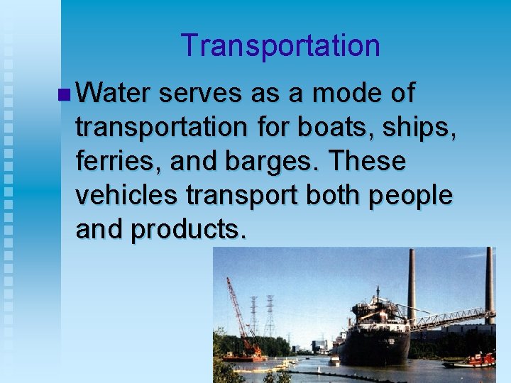 Transportation n Water serves as a mode of transportation for boats, ships, ferries, and