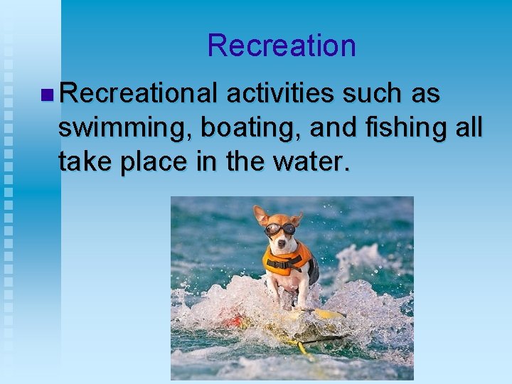 Recreation n Recreational activities such as swimming, boating, and fishing all take place in