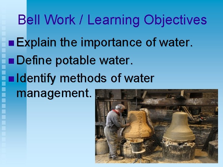 Bell Work / Learning Objectives n Explain the importance of water. n Define potable
