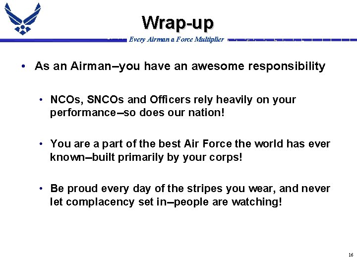 Wrap-up Every Airman a Force Multiplier • As an Airman--you have an awesome responsibility