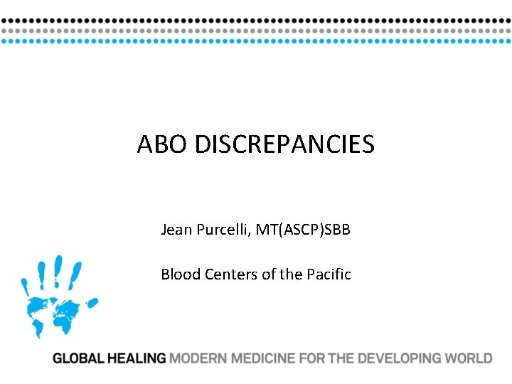 ABO DISCREPANCIES Jean Purcelli, MT(ASCP)SBB Blood Centers of the Pacific 