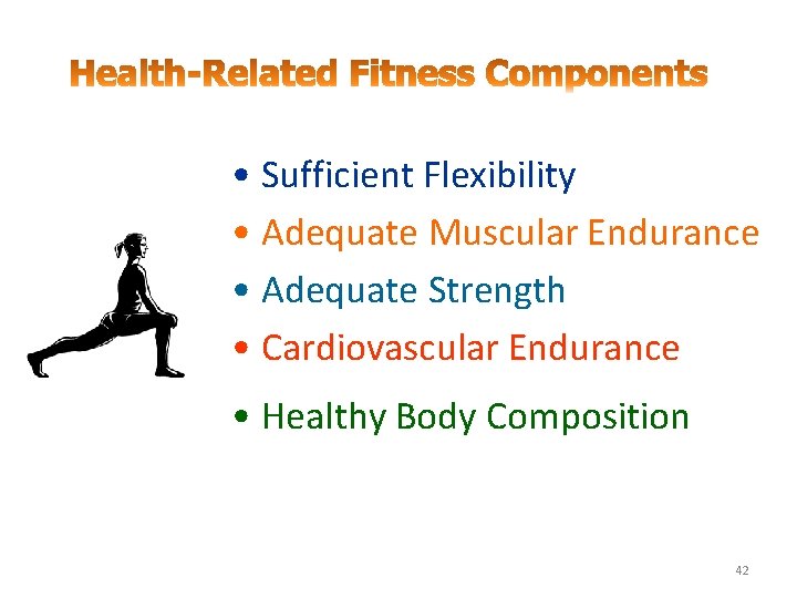  • Sufficient Flexibility • Adequate Muscular Endurance • Adequate Strength • Cardiovascular Endurance