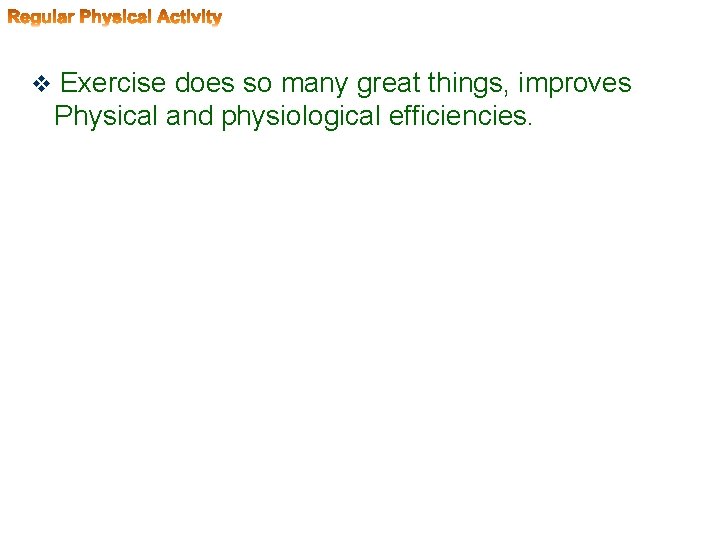 v Exercise does so many great things, improves Physical and physiological efficiencies. 