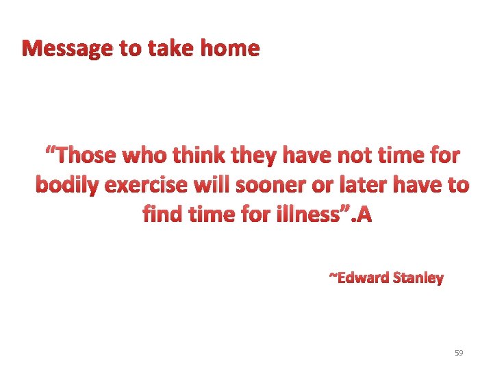 Message to take home “Those who think they have not time for bodily exercise
