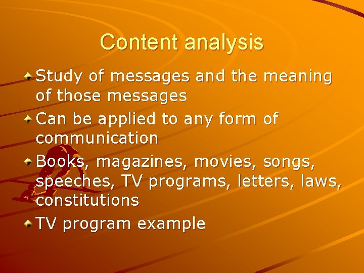 Content analysis Study of messages and the meaning of those messages Can be applied