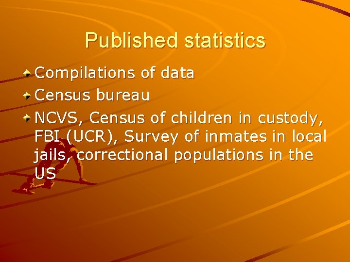 Published statistics Compilations of data Census bureau NCVS, Census of children in custody, FBI