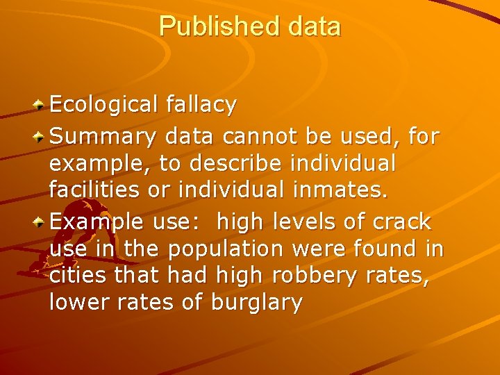 Published data Ecological fallacy Summary data cannot be used, for example, to describe individual