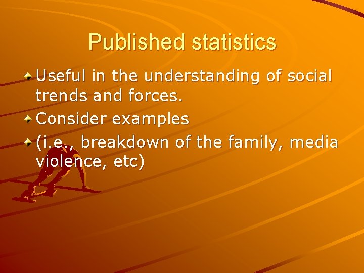 Published statistics Useful in the understanding of social trends and forces. Consider examples (i.