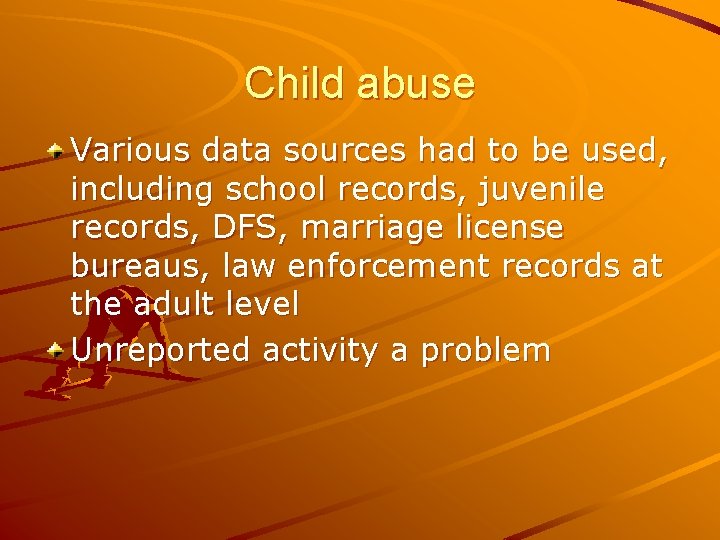 Child abuse Various data sources had to be used, including school records, juvenile records,