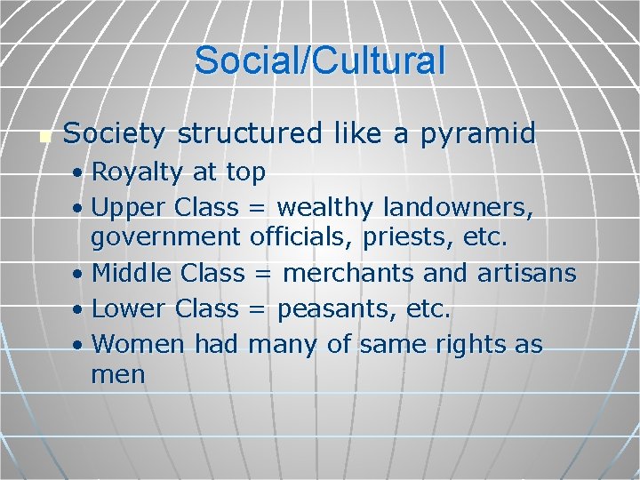 Social/Cultural n Society structured like a pyramid • Royalty at top • Upper Class