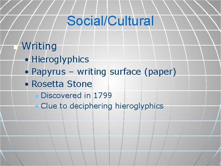 Social/Cultural n Writing • Hieroglyphics • Papyrus – writing surface (paper) • Rosetta Stone