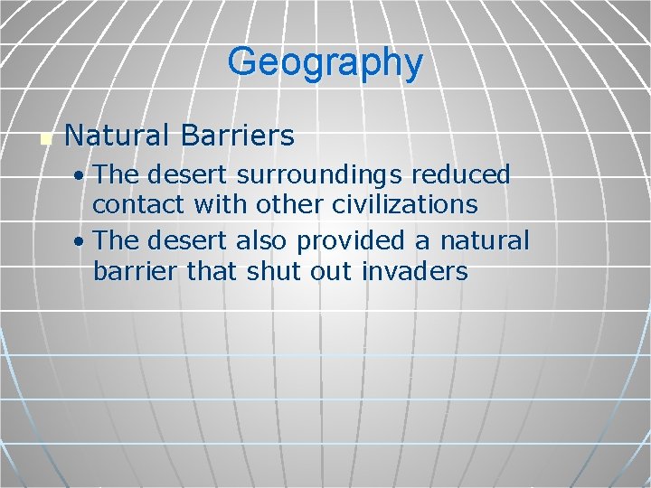 Geography n Natural Barriers • The desert surroundings reduced contact with other civilizations •