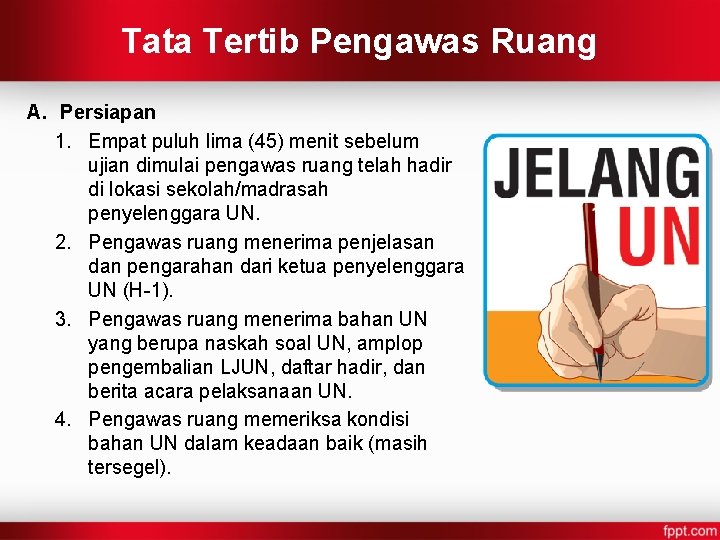 Tata Tertib Pengawas Ruang A. Persiapan 1. Empat puluh lima (45) menit sebelum ujian