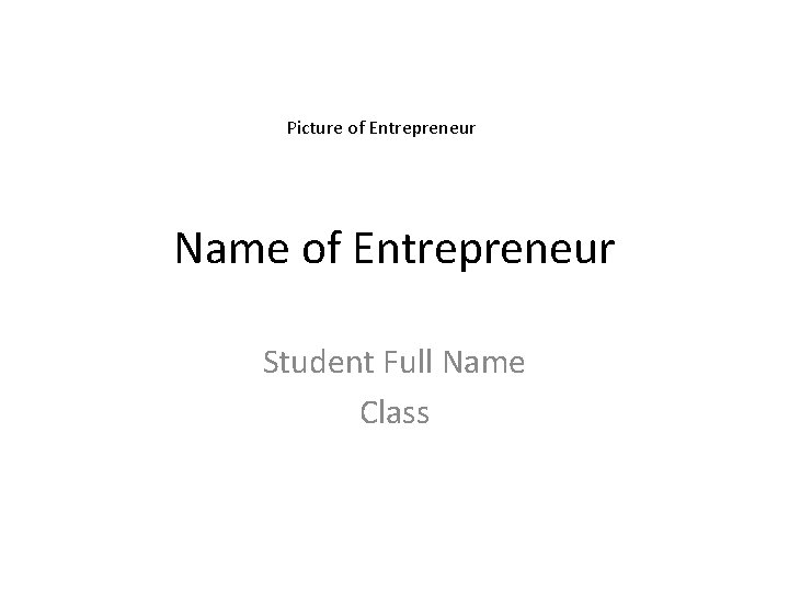 Picture of Entrepreneur Name of Entrepreneur Student Full Name Class 