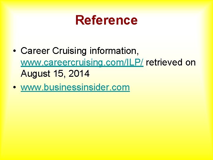 Reference • Career Cruising information, www. careercruising. com/ILP/ retrieved on August 15, 2014 •