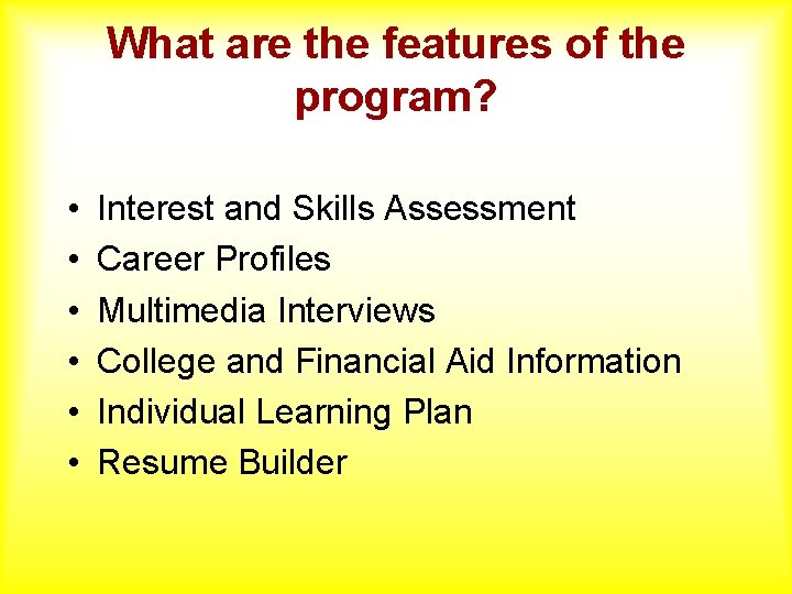 What are the features of the program? • • • Interest and Skills Assessment