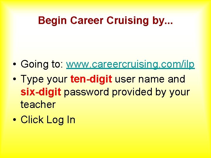 Begin Career Cruising by. . . • Going to: www. careercruising. com/ilp • Type