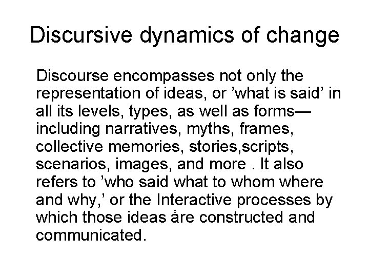 Discursive dynamics of change Discourse encompasses not only the representation of ideas, or ’what