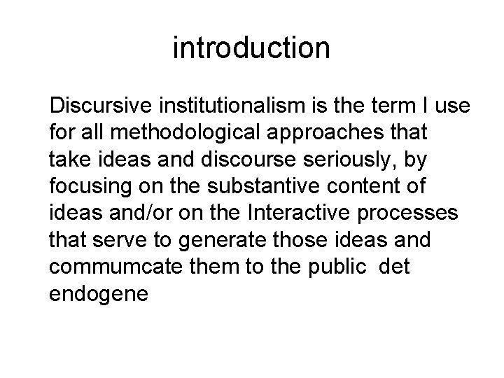introduction Discursive institutionalism is the term I use for all methodological approaches that take
