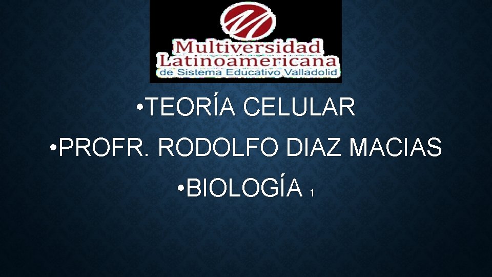  • TEORÍA CELULAR • PROFR. RODOLFO DIAZ MACIAS • BIOLOGÍA 1 