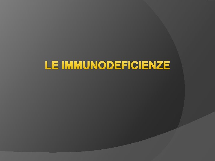 LE IMMUNODEFICIENZE LE IMMUNODEFICIENZE
