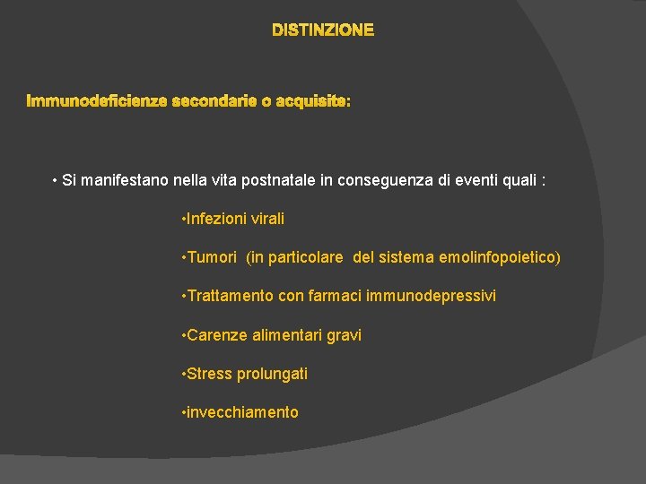 DISTINZIONE Immunodeficienze secondarie o acquisite: • Si manifestano nella vita postnatale in conseguenza di DISTINZIONE Immunodeficienze secondarie o acquisite: • Si manifestano nella vita postnatale in conseguenza di