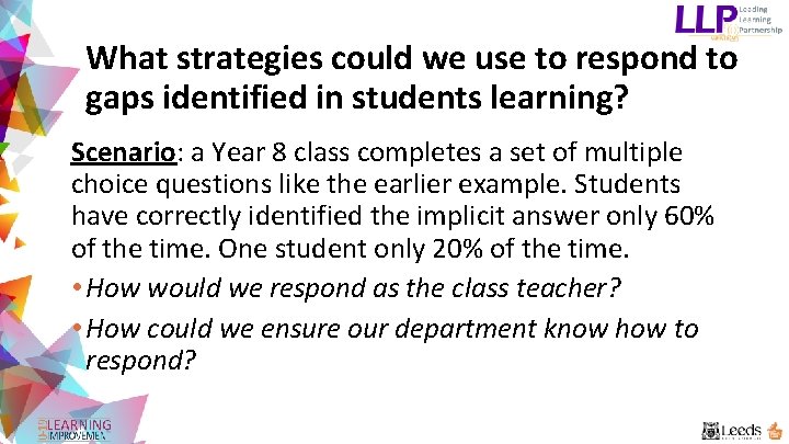 What strategies could we use to respond to gaps identified in students learning? Scenario: