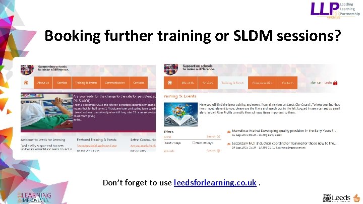 Booking further training or SLDM sessions? Don’t forget to use leedsforlearning. co. uk. 