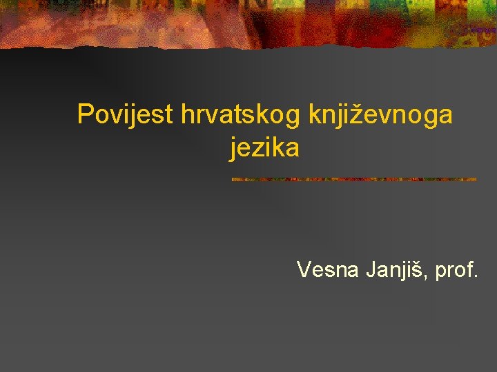 Povijest hrvatskog književnoga jezika Vesna Janjiš, prof. 