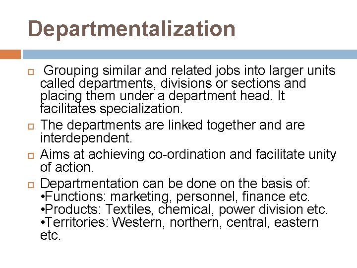 Departmentalization Grouping similar and related jobs into larger units called departments, divisions or sections