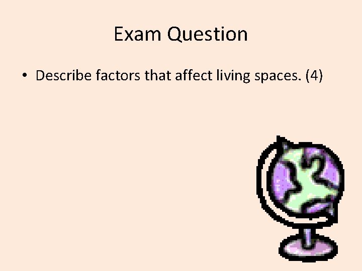 Exam Question • Describe factors that affect living spaces. (4) 