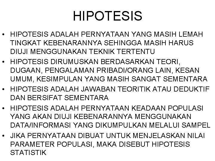 HIPOTESIS • HIPOTESIS ADALAH PERNYATAAN YANG MASIH LEMAH TINGKAT KEBENARANNYA SEHINGGA MASIH HARUS DIUJI