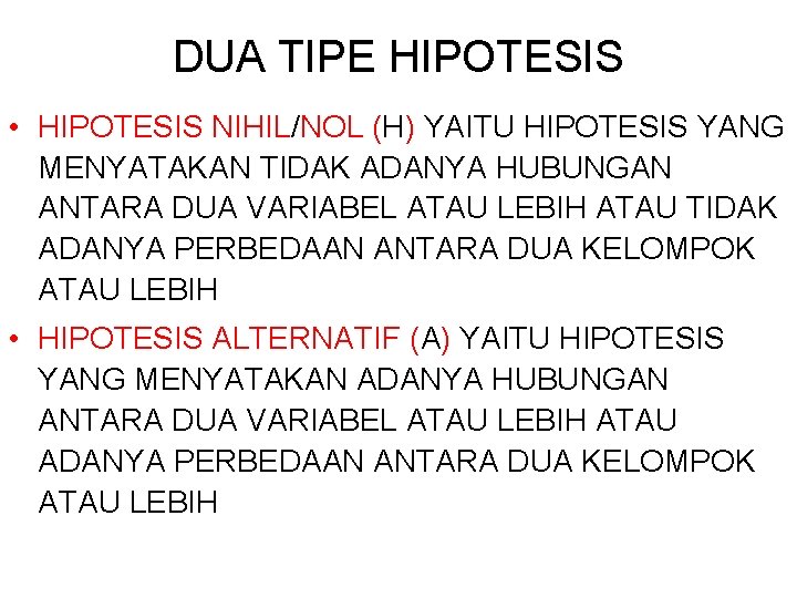 DUA TIPE HIPOTESIS • HIPOTESIS NIHIL/NOL (H) YAITU HIPOTESIS YANG MENYATAKAN TIDAK ADANYA HUBUNGAN