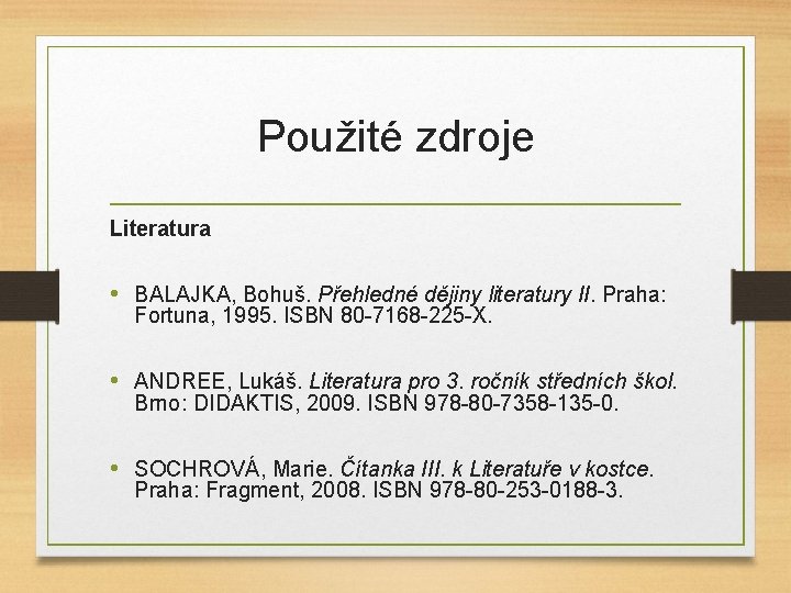 Použité zdroje Literatura • BALAJKA, Bohuš. Přehledné dějiny literatury II. Praha: Fortuna, 1995. ISBN