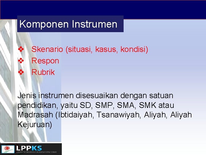 Komponen Instrumen v Skenario (situasi, kasus, kondisi) v Respon v Rubrik Jenis instrumen disesuaikan