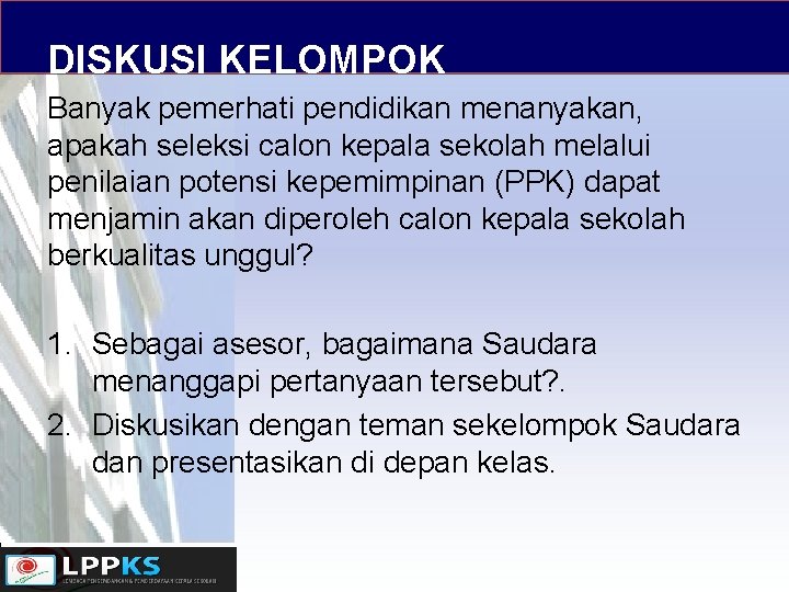 DISKUSI KELOMPOK Banyak pemerhati pendidikan menanyakan, apakah seleksi calon kepala sekolah melalui penilaian potensi