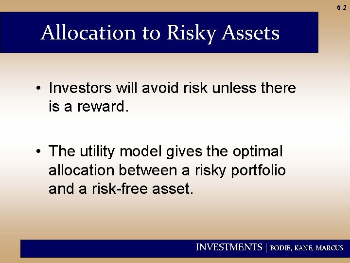 6 -2 Allocation to Risky Assets • Investors will avoid risk unless there is