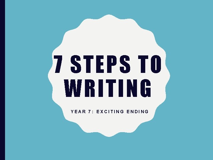7 STEPS TO WRITING YEAR 7: EXCITING ENDING 