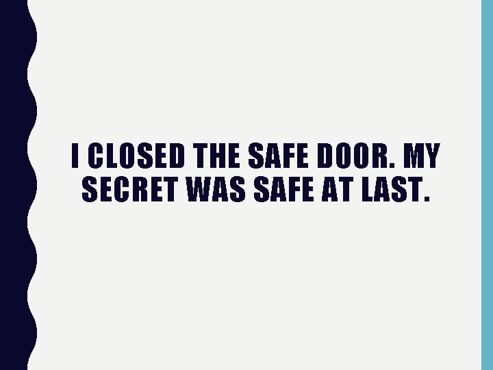 I CLOSED THE SAFE DOOR. MY SECRET WAS SAFE AT LAST. 