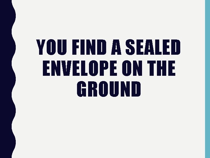 YOU FIND A SEALED ENVELOPE ON THE GROUND 