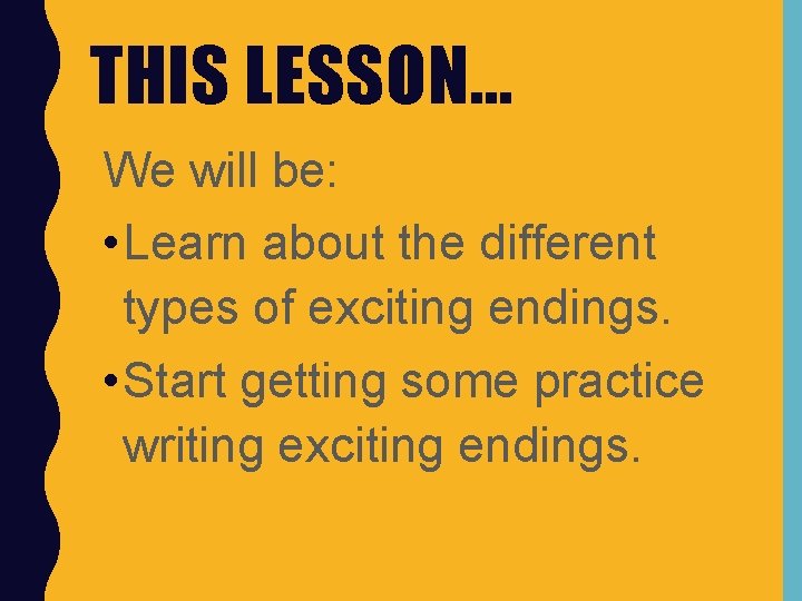 THIS LESSON… We will be: • Learn about the different types of exciting endings.