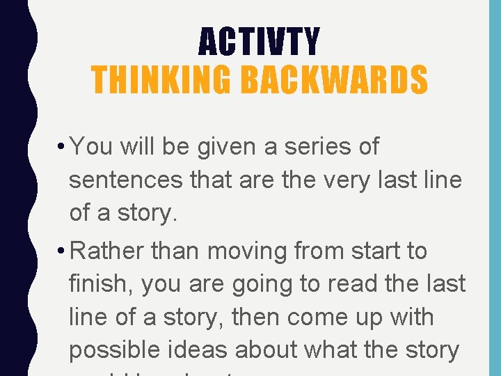 ACTIVTY THINKING BACKWARDS • You will be given a series of sentences that are
