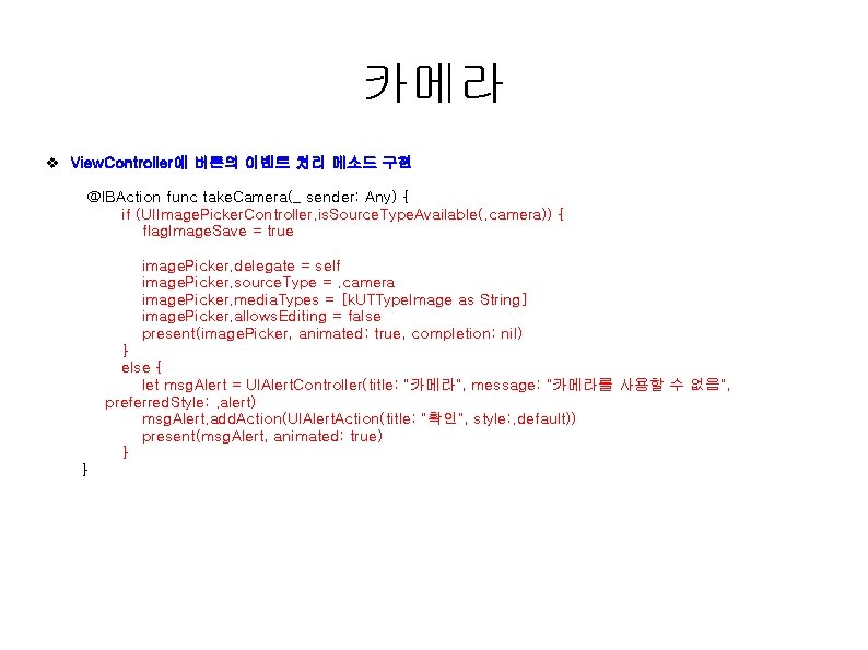 카메라 v View. Controller에 버튼의 이벤트 처리 메소드 구현 @IBAction func take. Camera(_ sender: