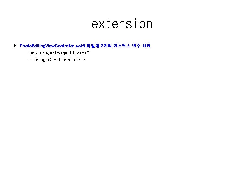 extension v Photo. Editing. View. Controller. swift 파일에 2개의 인스턴스 변수 선언 var displayed.